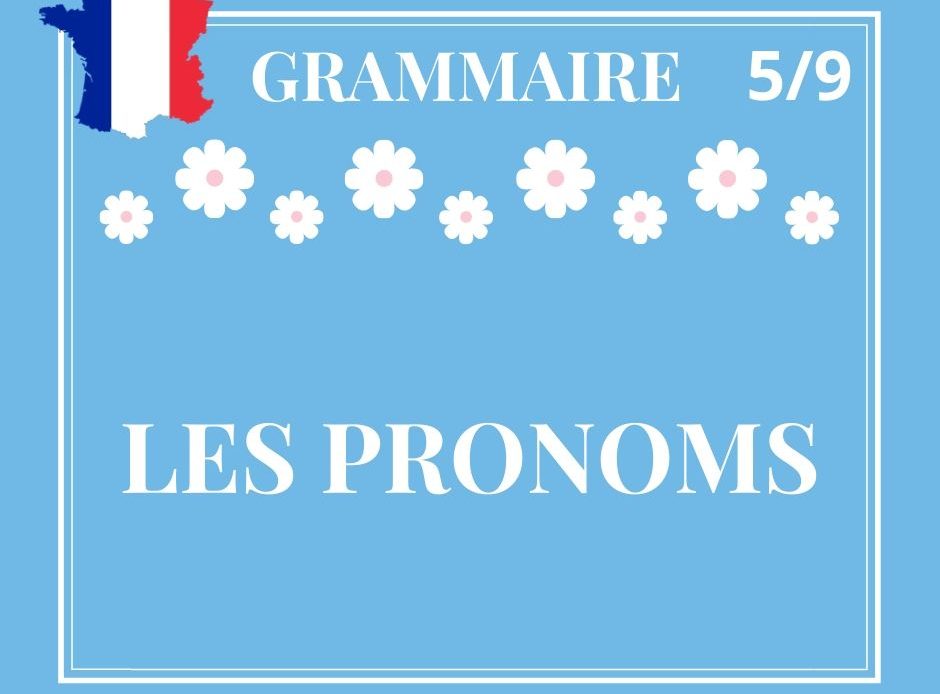 GRAMMAIRE 5/9 : les pronoms (sujet, COD, COI, autres…)
