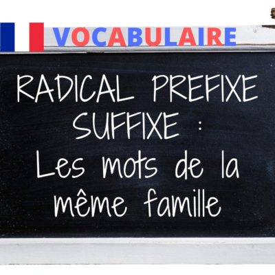 Mots de la même famille : radical, préfixe, suffixe
