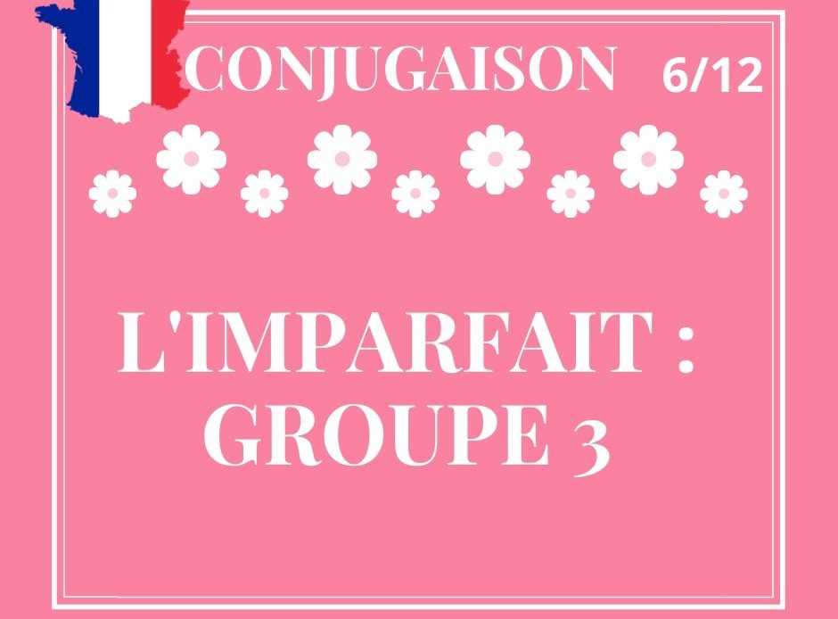 CONJUGAISON 6/12 : l’imparfait des verbes du 3ème groupe