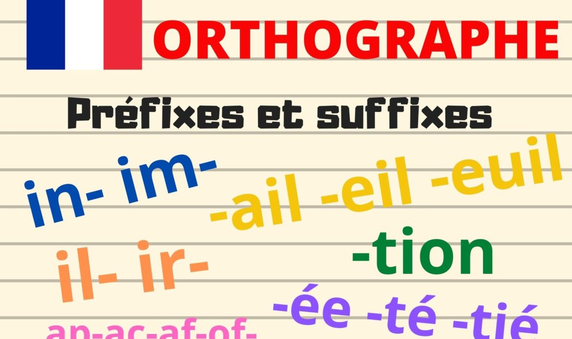 ORTHOGRAPHE : les préfixes « in- im- ir- il- ap-ac-af-of- » et les suffixes « -tion -ail -eil -euil -ée -té -tié » …