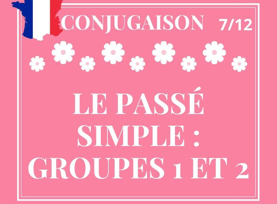 CONJUGAISON 7/12 : le passé simple, groupes 1 et 2