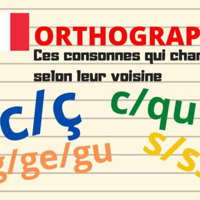 ORTHOGRAPHE : ces consonnes qui changent selon leur voisine ( c/ç, s/ss, c/qu, g/ge/gu)